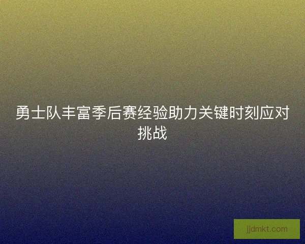勇士队丰富季后赛经验助力关键时刻应对挑战